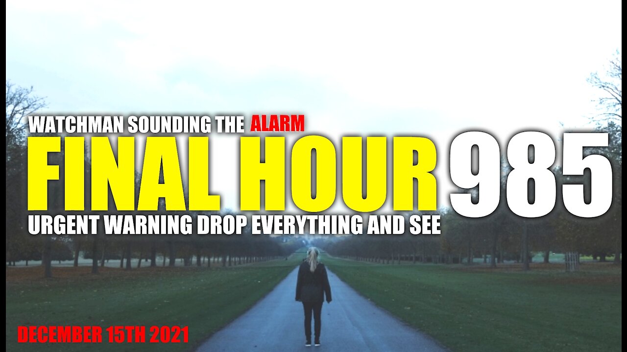 FINAL HOUR 985 - URGENT WARNING DROP EVERYTHING AND SEE - WATCHMAN SOUNDING THE ALARM