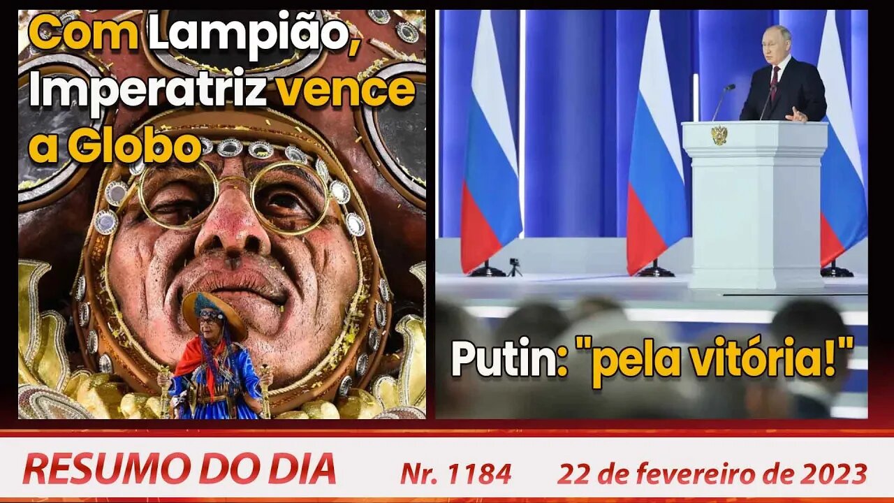 Com Lampião, Imperatriz vence a Globo. Putin: "pela vitória!" - Resumo do Dia nº 1.184 - 22/02/23