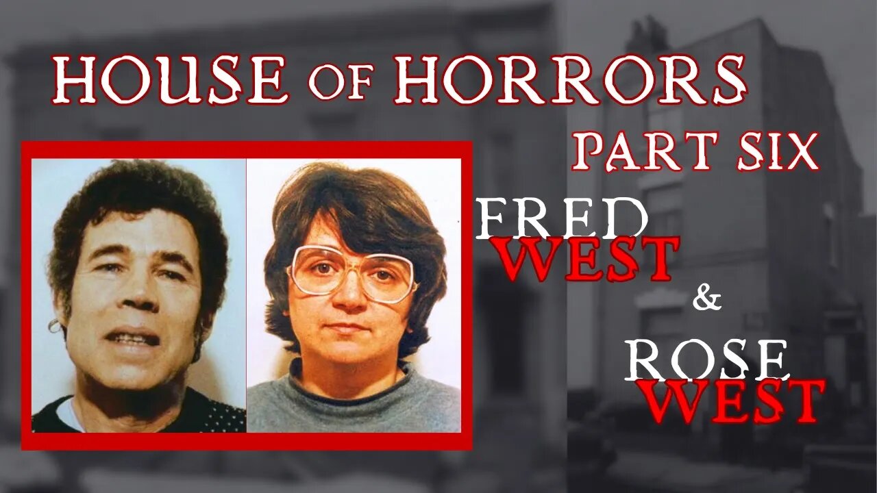 House of Horrors - Fred & Rose West PART 6/6