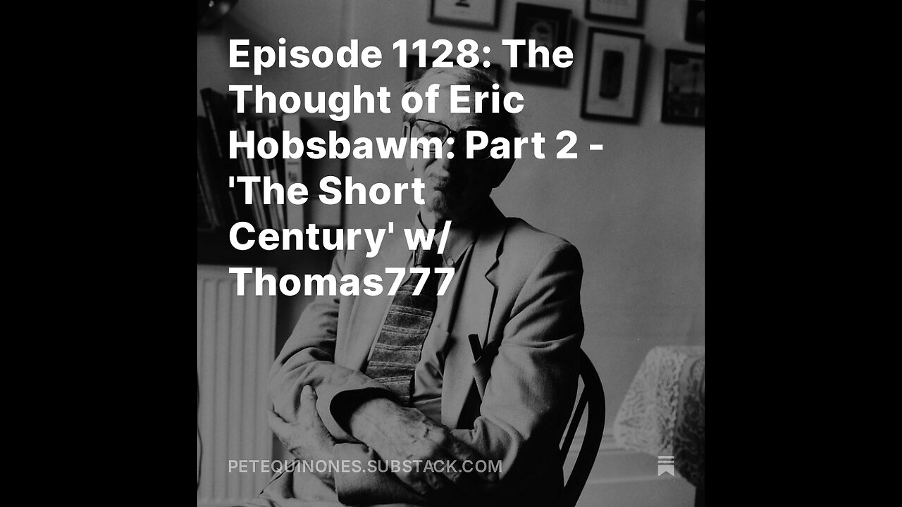 Episode 1128: The Thought of Eric Hobsbawm: Part 2 - 'The Short Century' w/ Thomas777