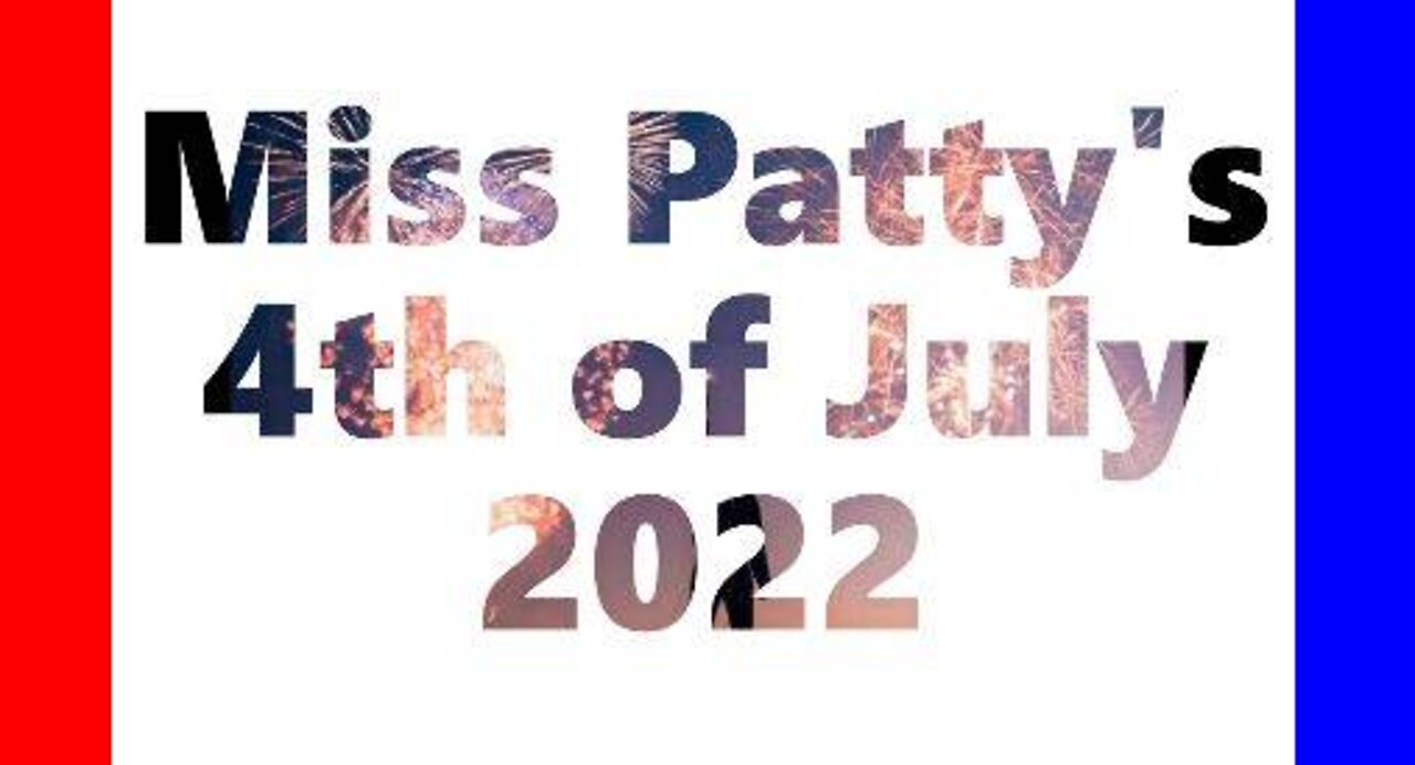 Miss Patty's 4th of July Report 2022