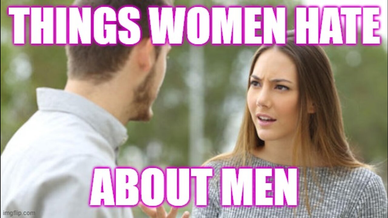 Top Ten Things Women HATE About YOU