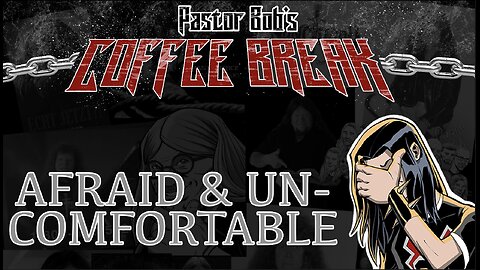 AFRAID & UNCOMFORTABLE / Pastor Bob's Coffee Break