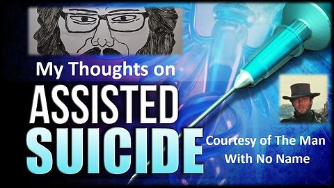 My Thoughts on Assisted Suicide (Courtesy of The Man With No Name)