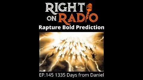 Right On Radio Episode #145 - 1335 Days from Daniel, Bold Rapture Prediction (May 2021) - (Jessie is Not In This Episode)
