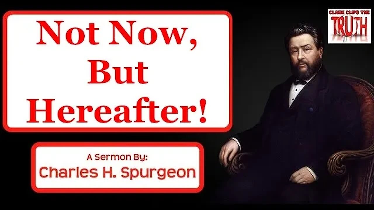 Not Now, But Hereafter! | Charles Spurgeon Sermon