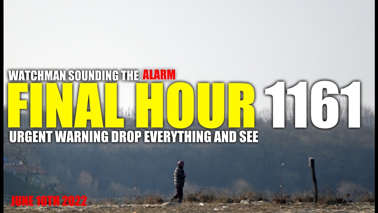 FINAL HOUR 1161 - URGENT WARNING DROP EVERYTHING AND SEE - WATCHMAN SOUNDING THE ALARM