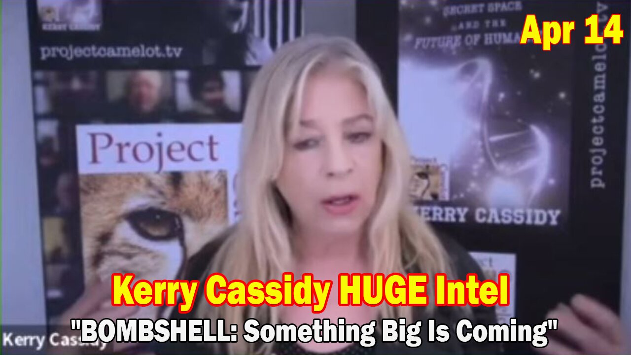 Kerry Cassidy HUGE Intel Apr 14: "BOMBSHELL: Something Big Is Coming"