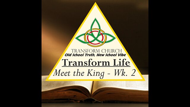 Transform Life: Meet the King Week 2