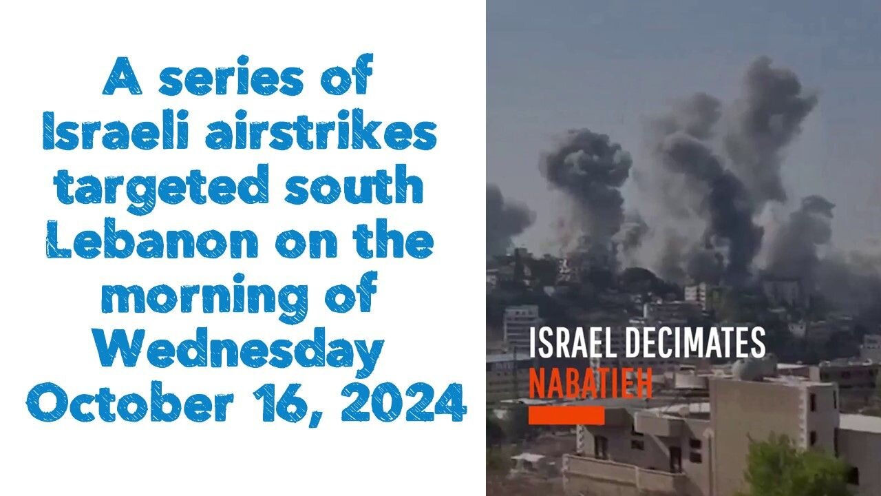 Israeli airstrikes targeted south Lebanon on the morning of Wednesday October 16, 2024