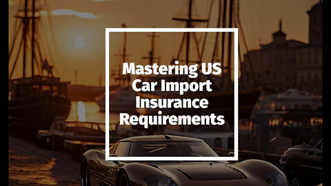 Protecting Your Investment: Navigating Insurance for Imported Cars