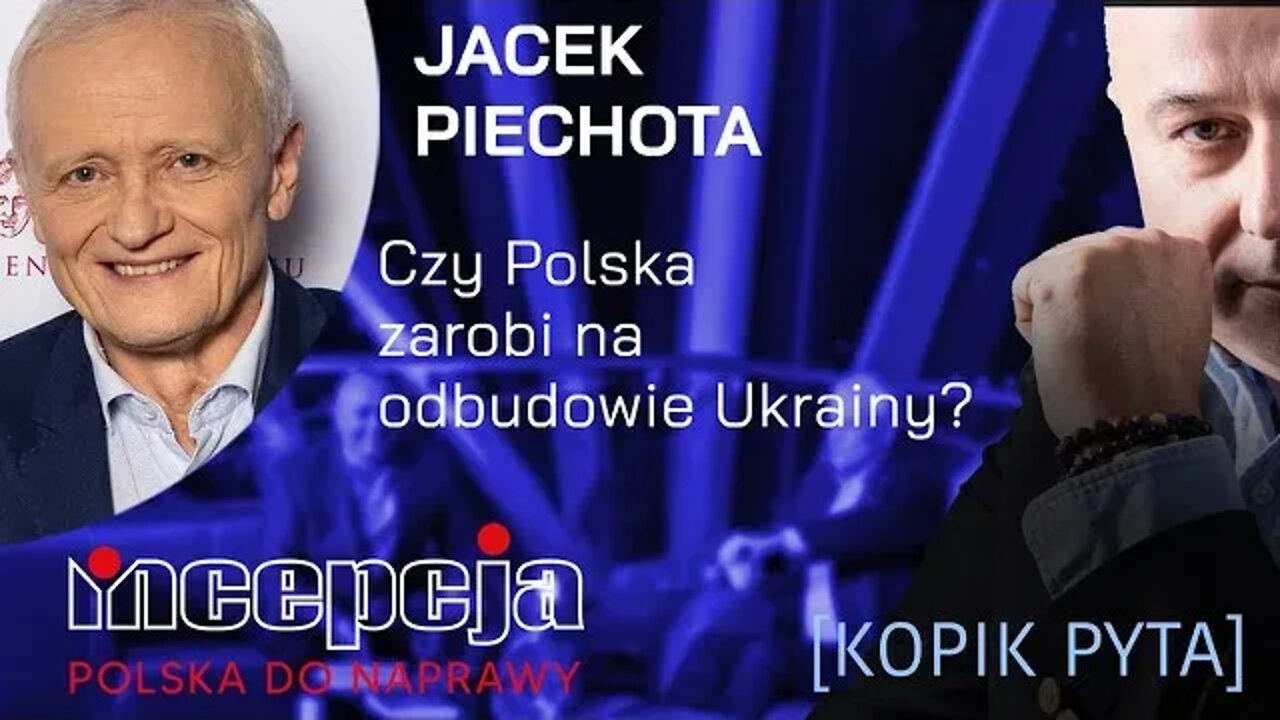 INCEPCJA. [KOPIK PYTA]. 2. Jacek Piechota. Czy Polska zarobi na odbudowie Ukrainy?