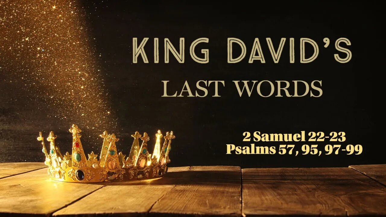 King David's Last Words (2 Samuel 22-23; Psalms 57, 95, 97-99)