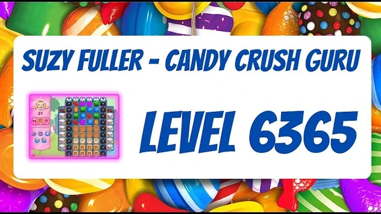 Candy Crush Level 6365 Talkthrough, 21 Moves 0 Boosters by Suzy Fuller, Your Candy Crush Guru