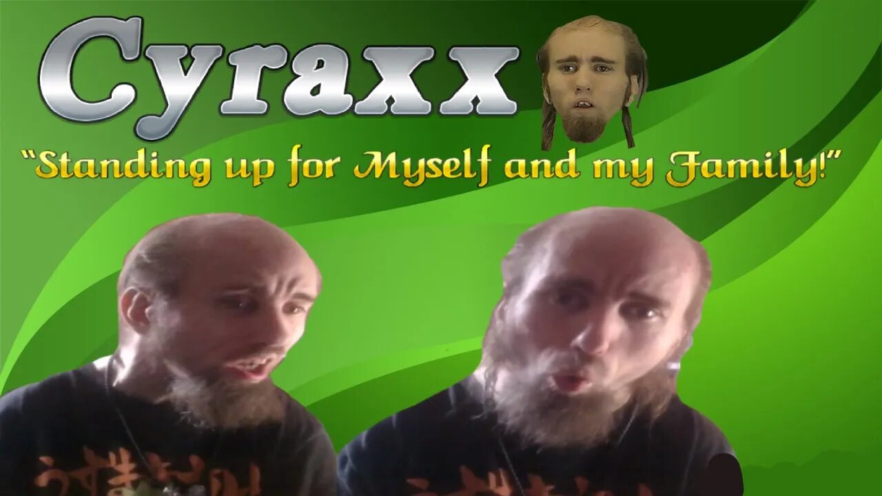 Cyraxx - Standing up for Myself and my Family!