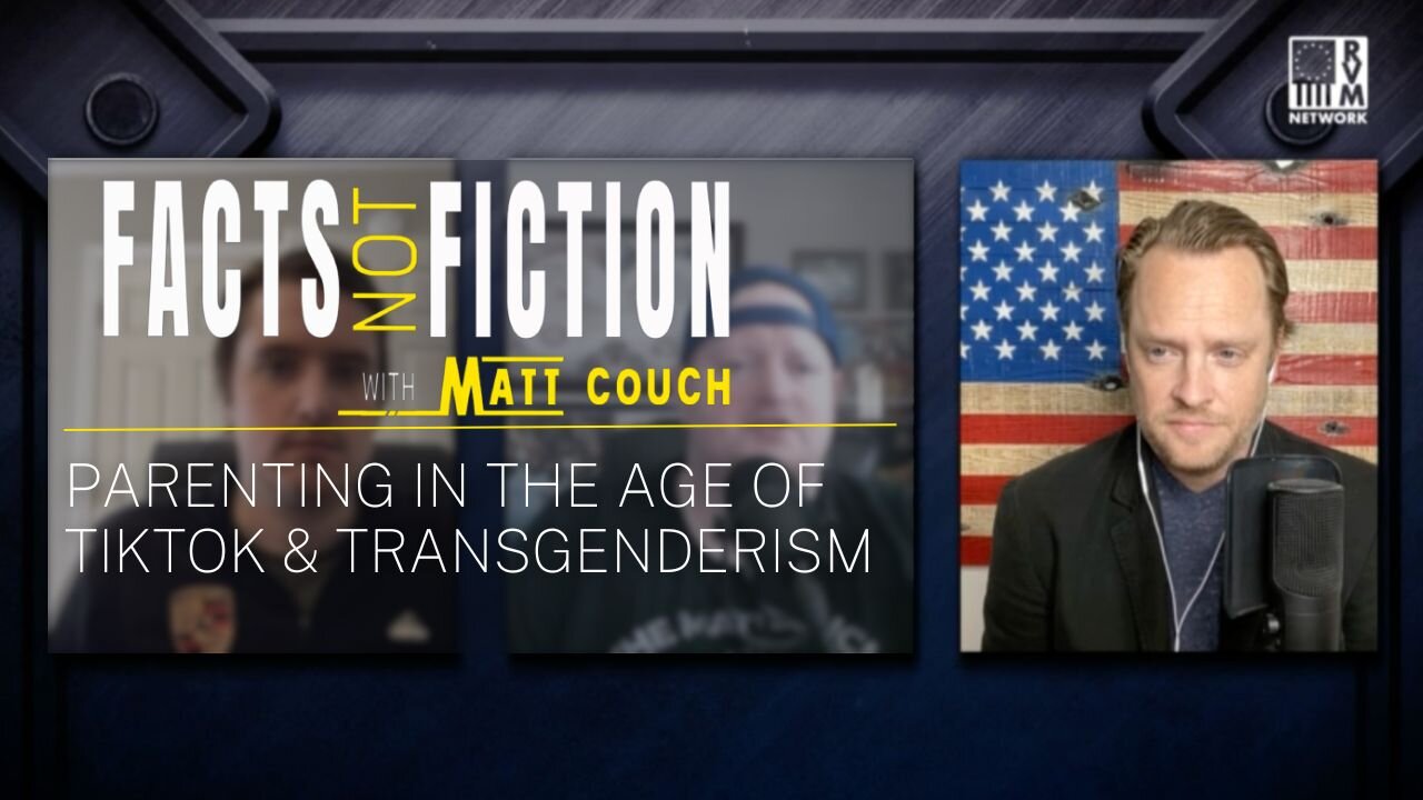 Parenting in the Age of TikTok and Transgenderism | Interview on Facts Not Fiction with Matt Couch