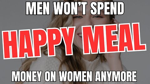 Men Won't Spend HAPPY MEAL Money on Women Anymore