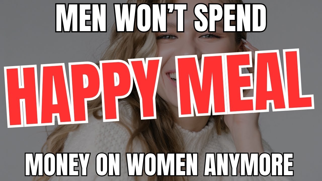 Men Won't Spend HAPPY MEAL Money on Women Anymore