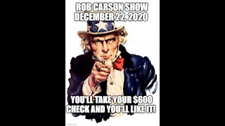 ROB CARSON SHOW DEC 22, 2020: THE PRICE OF YOUR SUFFERING: $600.