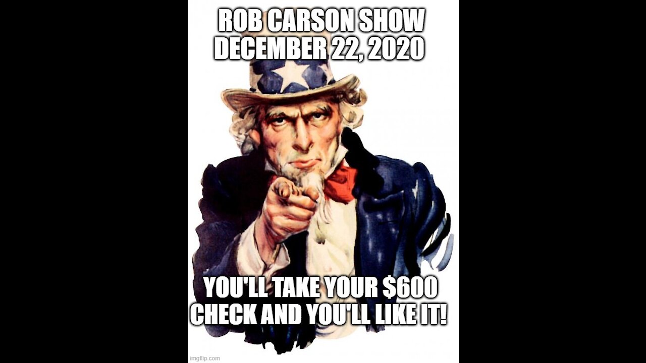 ROB CARSON SHOW DEC 22, 2020: THE PRICE OF YOUR SUFFERING: $600.