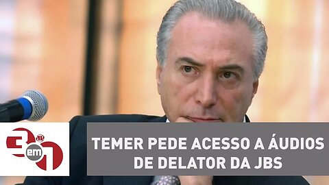 Michel Temer pede acesso a áudios de delator da JBS "treinado" por procuradores