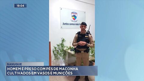 Nanuque: Homem é Preso com Pés de Maconha Cultivados em Vasos e Munições.