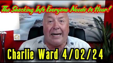 Charlie Ward SHOCKING INTEL 4.02.2024 - The Shocking Info Everyone Needs to Hear!!!