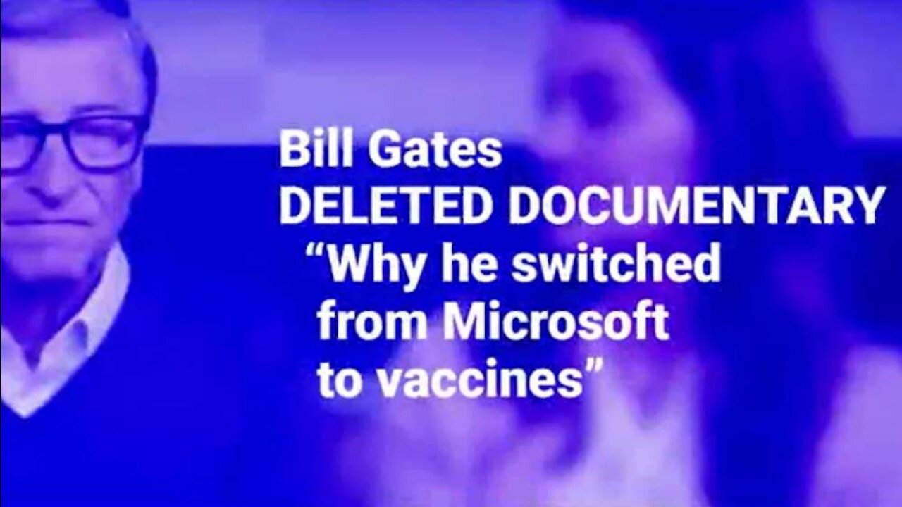 Bill Gates Deleted Documentary Why He Switched From Microsoft To Vaccines!