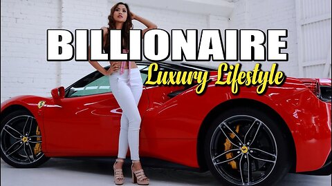 Billionaire Lifestyle _ Life Of Billionaires & Rich Lifestyle