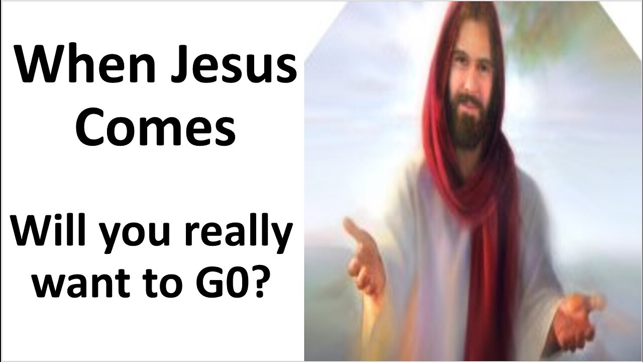 When Jesus comes will you really Want to Go