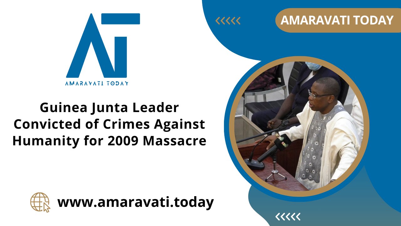 Guinea Junta Leader Convicted of Crimes Against Humanity for 2009 Massacre | Amaravati Today News