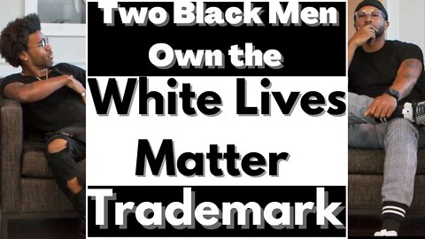 |NEWS| 2 Black Men Own The Trademark For "White Lives Matters"