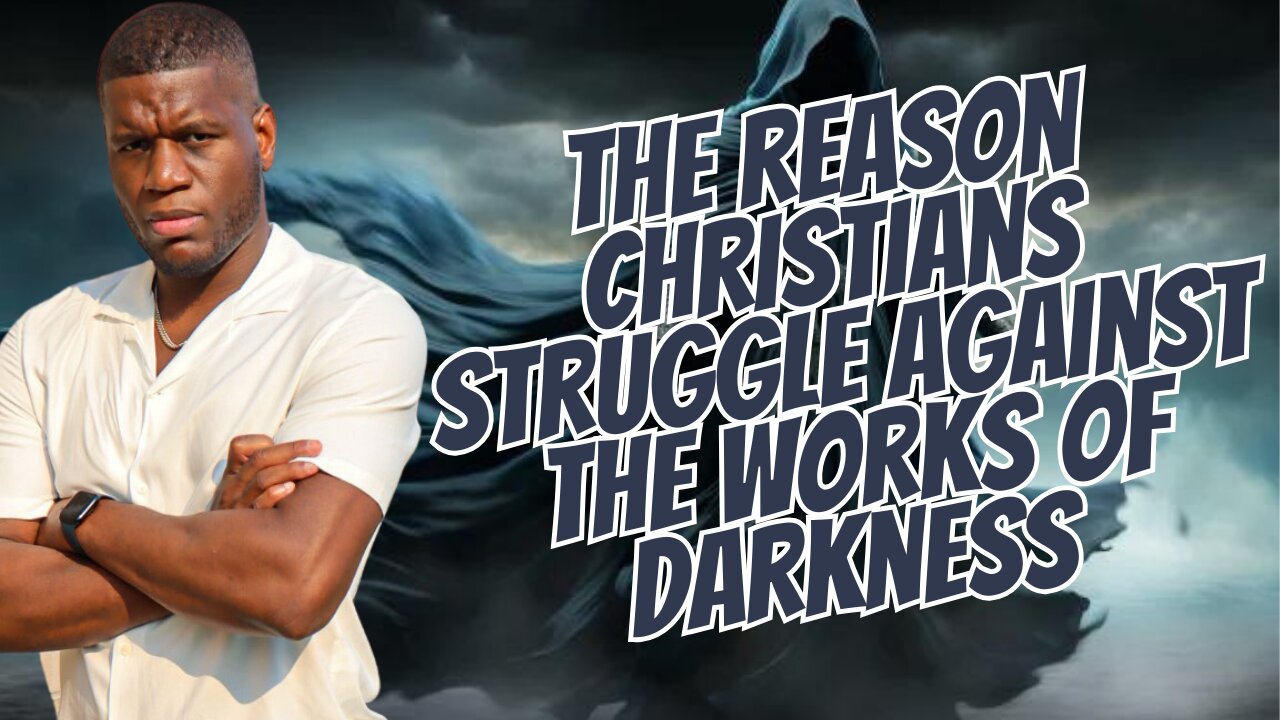 The Reason Christian's Struggle Against The Works of Darkness