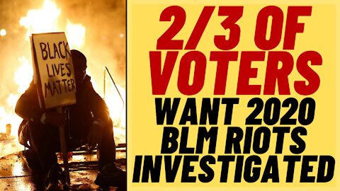 INVESTIGATION Into BLM RIOTS Wanted By Two Thirds Of Voters In Poll