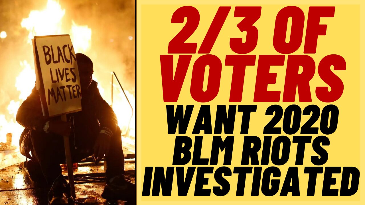 INVESTIGATION Into BLM RIOTS Wanted By Two Thirds Of Voters In Poll