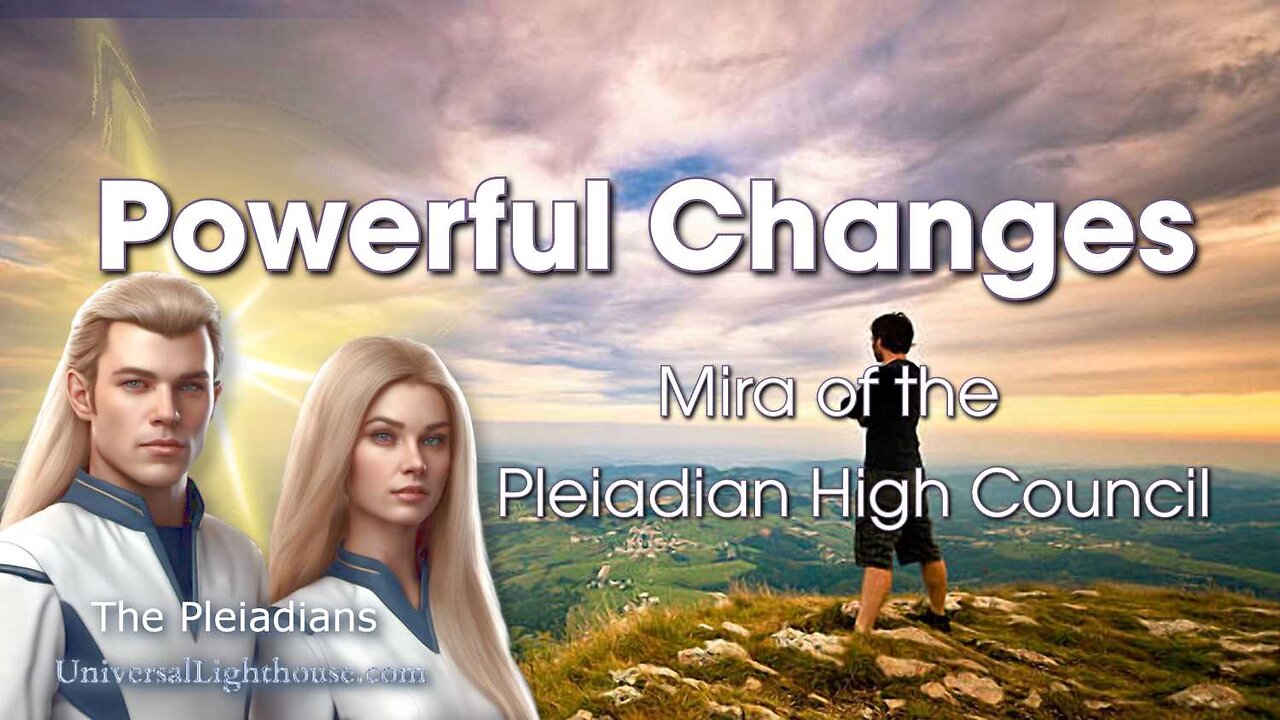 Powerful Changes ~ Mira of the Pleiadian High Council