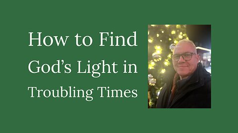 How to Find God’s Light in Troubling Times