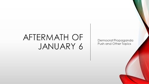 Aftermath of January 6: Democrat Propaganda Push and Other Topics