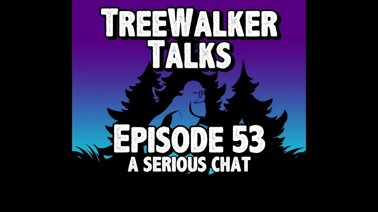 TreeWalker Talks Episode 53: A Serious Chat