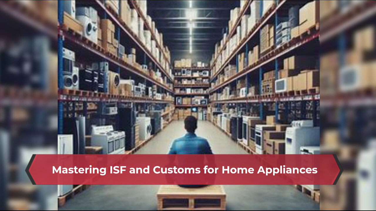 Mastering the ISF Submission Process: Importing Home Appliances and Electronics