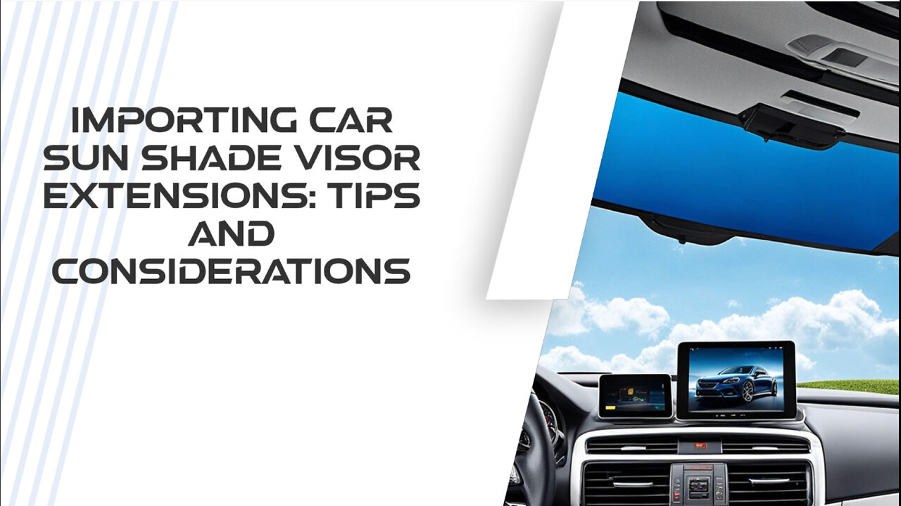 Importing Automotive Sun Shade Visor Extensions: What You Need to Know!