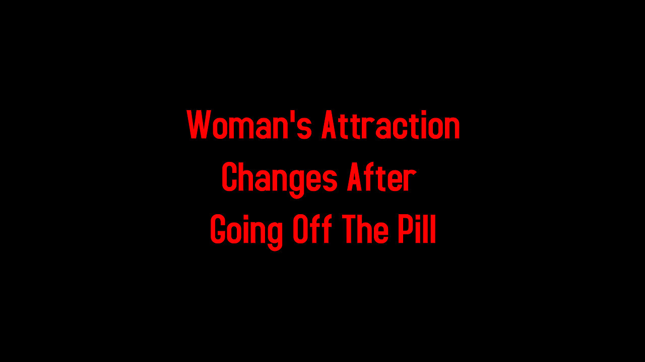 Woman's Attraction Changes After Going Off The Pill 4-8-2024