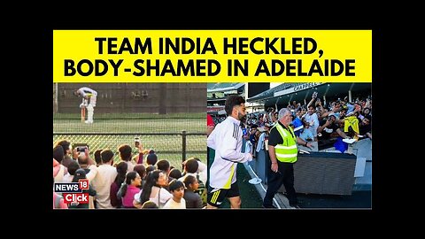 Indian Cricket News Today | India Players Heckled In Adelaide, Body Shamed | Cricket News | N18V