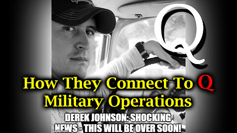 Derek Johnson SHOCKING - How They Connect to Q, Military Operations