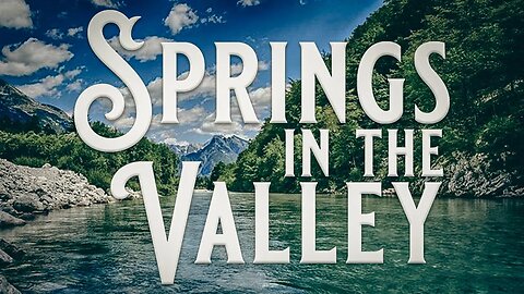 Springs In The Valley • (3/23/22)