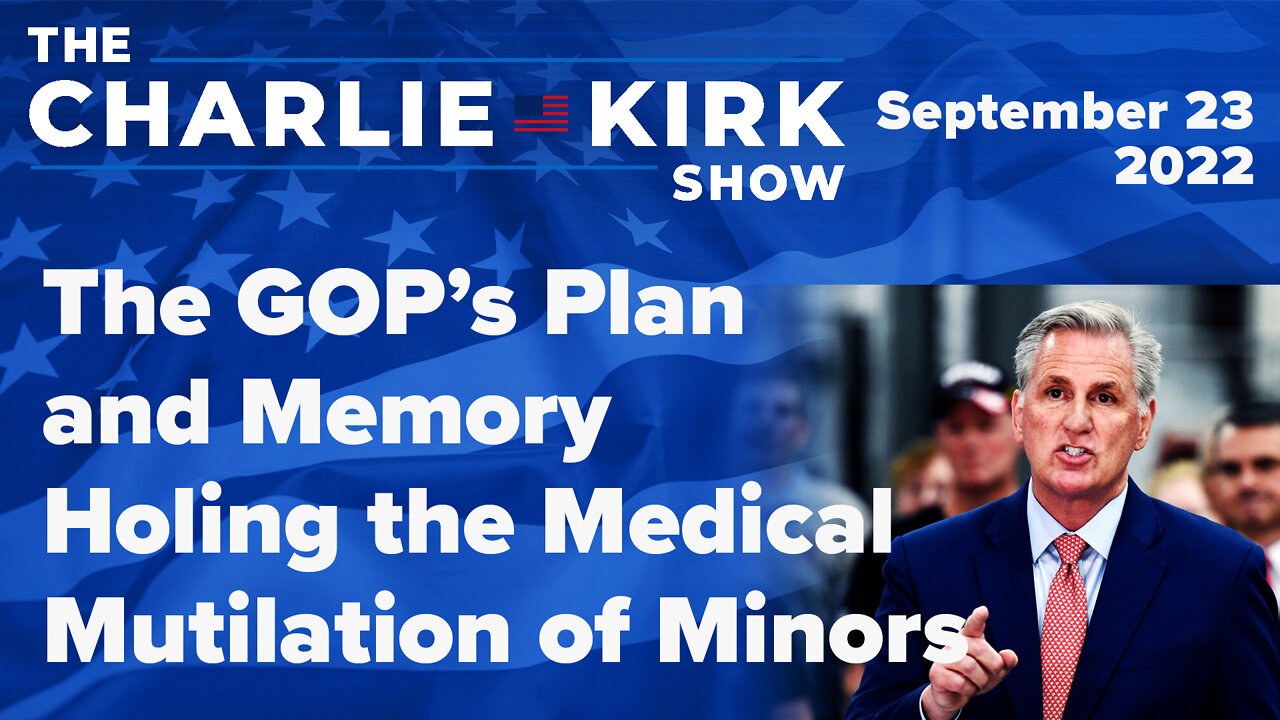 The GOP’s Plan and Memory Holing the Medical Mutilation of Minors | The Charlie Kirk Show 09.23.22