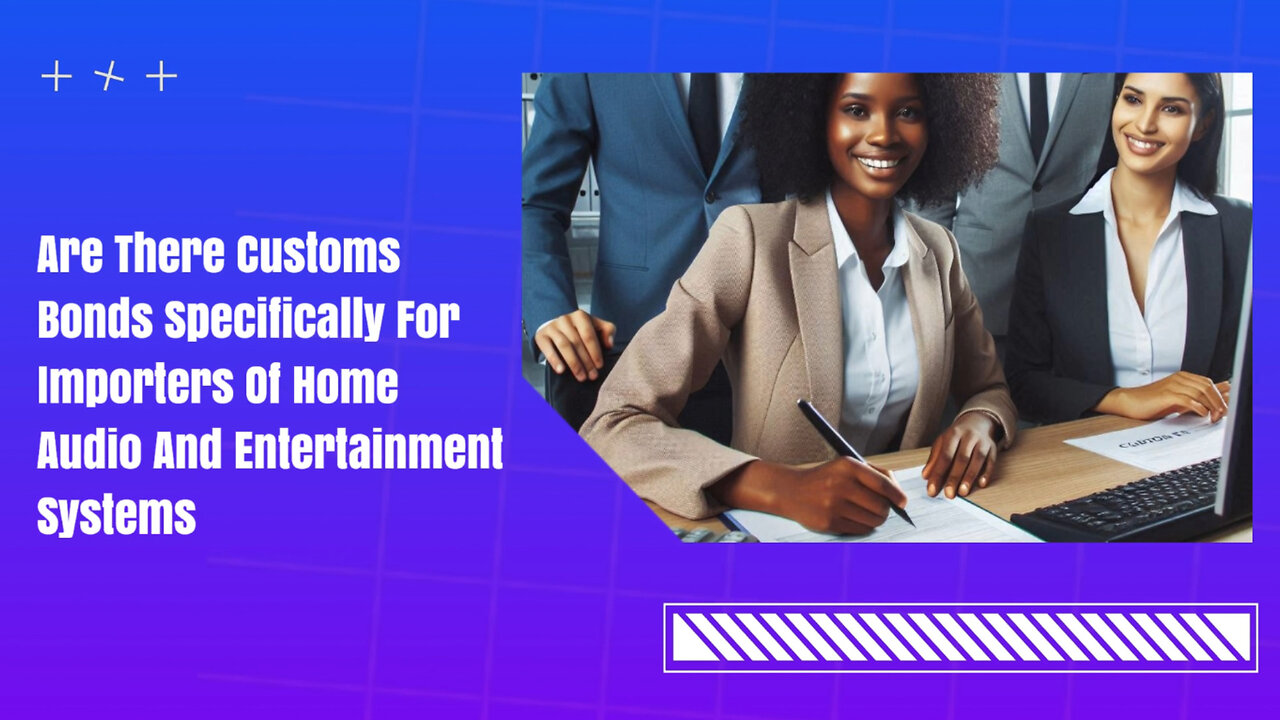Importing Home Audio Systems? Here's What You Need to Know About Customs Bonds!