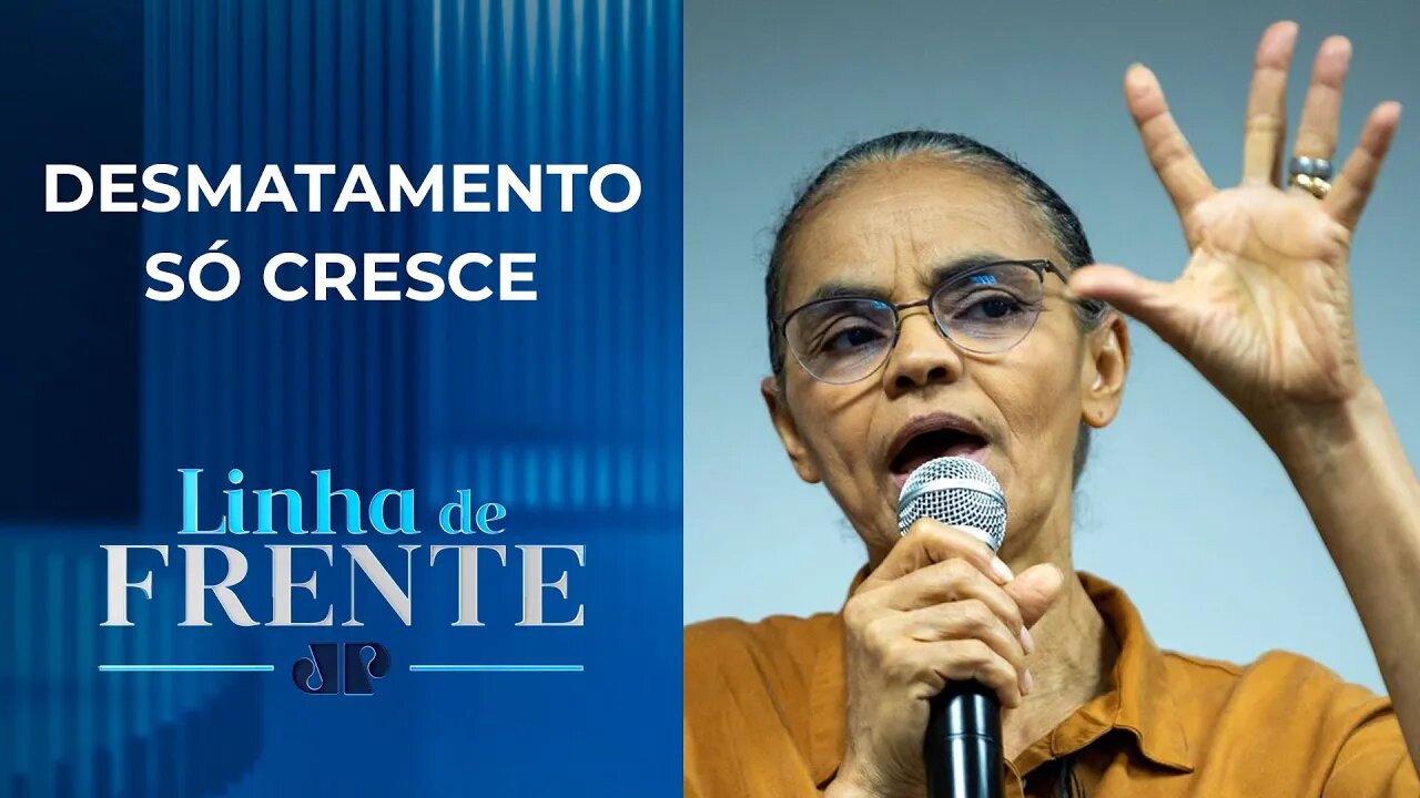 Marina Silva: autuações aumentaram 219% I LINHA DE FRENTE