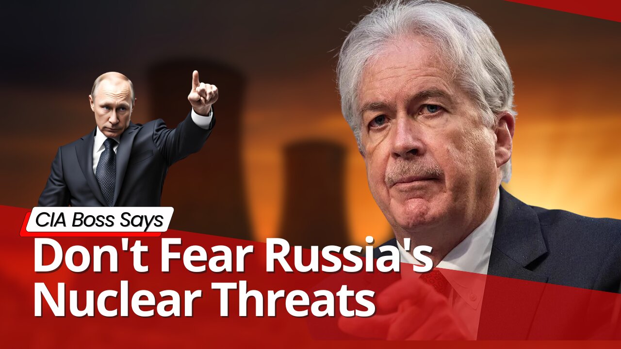 CIA Boss Warns, Don’t Fear Russia’s Nuclear Threats, Putin Is Just Sabre-Rattling