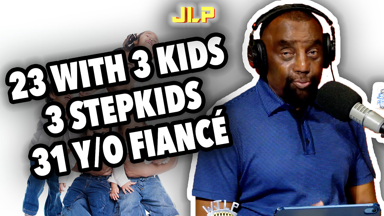 23, HAS 3 KIDS, 3 "STEPKIDS," 31YO FIANCÉ | JLP